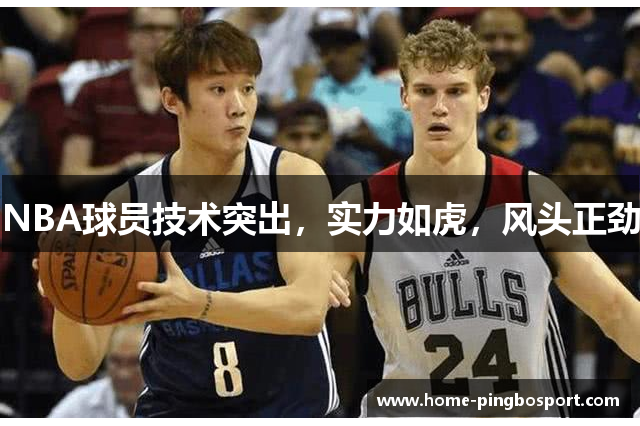 NBA球员技术突出，实力如虎，风头正劲