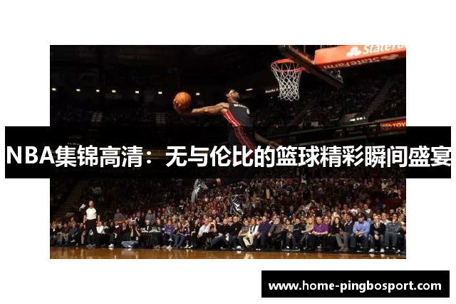 NBA集锦高清：无与伦比的篮球精彩瞬间盛宴