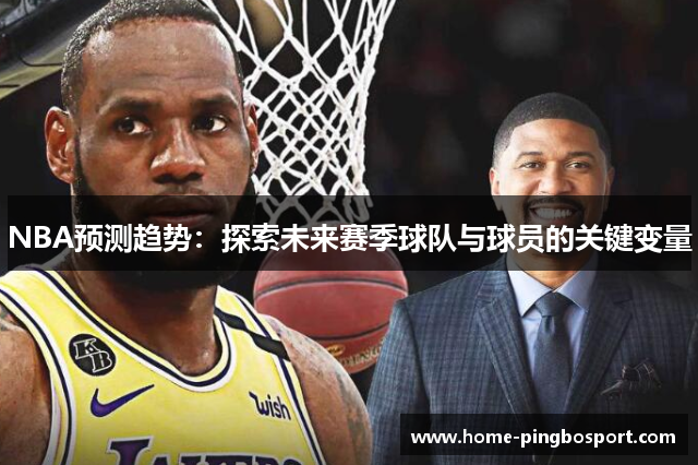 NBA预测趋势：探索未来赛季球队与球员的关键变量