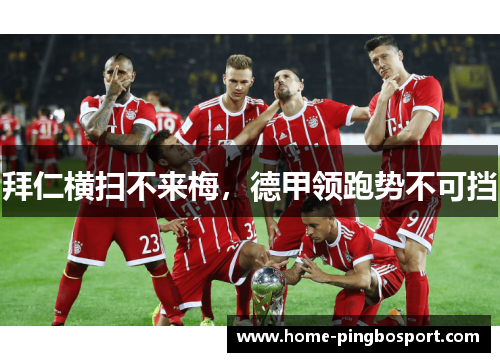 拜仁横扫不来梅，德甲领跑势不可挡